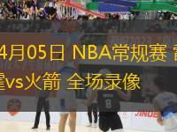 04月05日 NBA常規(guī)賽 雷霆vs火箭 全場錄像