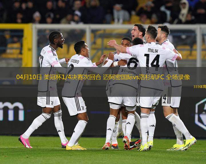 04月10日 美冠杯1/4決賽次回合 邁阿密國際vs洛杉磯FC 全場錄像