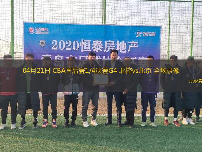 04月21日 CBA季后賽1/4決賽G4 北控vs北京 全場錄像