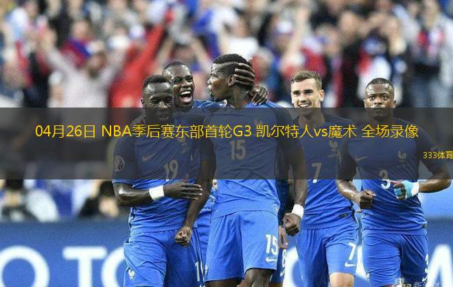 04月26日 NBA季后賽東部首輪G3 凱爾特人vs魔術(shù) 全場錄像