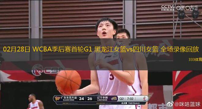 02月28日 WCBA季后賽首輪G1 黑龍江女籃vs四川女籃 全場錄像回放