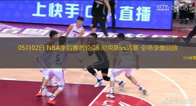 05月02日 NBA季后賽首輪G6 尼克斯vs活塞 全場錄像回放