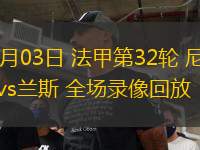 05月03日 法甲第32輪 尼斯vs蘭斯 全場錄像回放