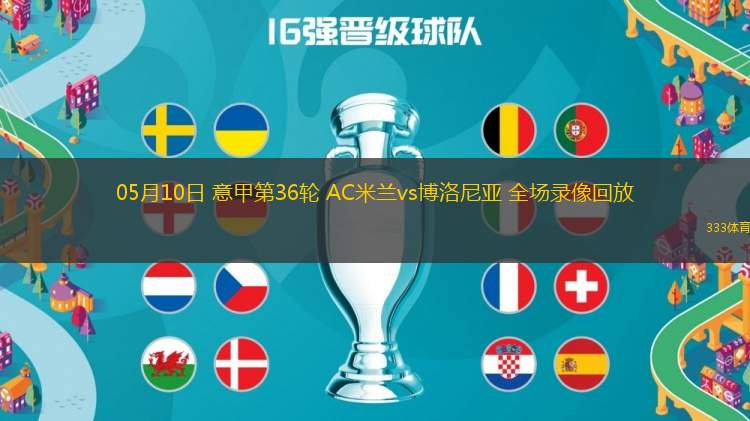 05月10日 意甲第36輪 AC米蘭vs博洛尼亞 全場(chǎng)錄像回放