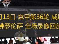 05月13日 意甲第36輪 威尼斯vs佛羅倫薩 全場(chǎng)錄像回放