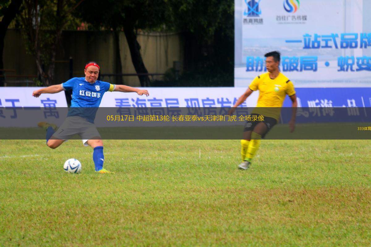 05月17日 中超第13輪 長春亞泰vs天津津門虎 全場錄像