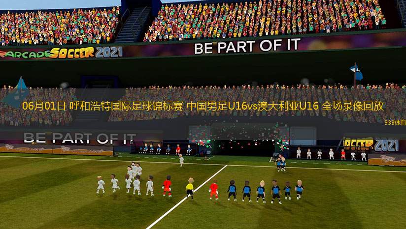 06月01日 呼和浩特國際足球錦標賽 中國男足U16vs澳大利亞U16 全場錄像回放