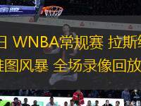 06月02日 WNBA常規(guī)賽 拉斯維加斯王牌vs西雅圖風(fēng)暴 全場錄像回放
