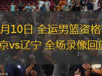 06月10日 全運(yùn)男籃資格賽 北京vs遼寧 全場錄像回放