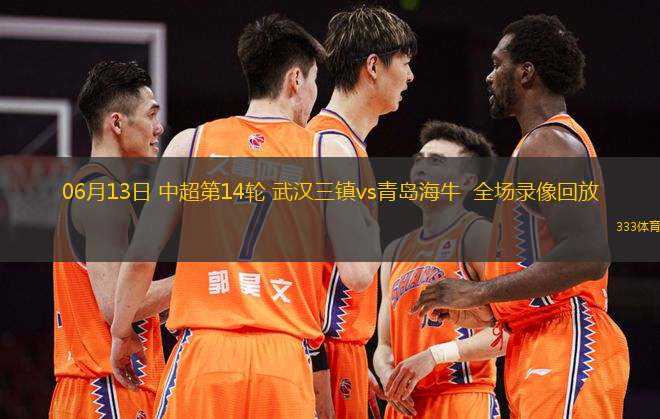 06月13日 中超第14輪 武漢三鎮(zhèn)vs青島海牛  全場錄像回放