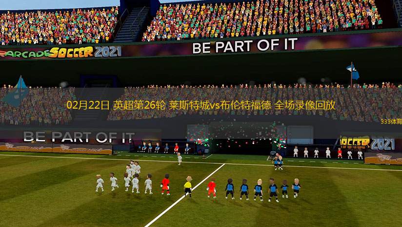 02月22日 英超第26輪 萊斯特城vs布倫特福德 全場錄像回放
