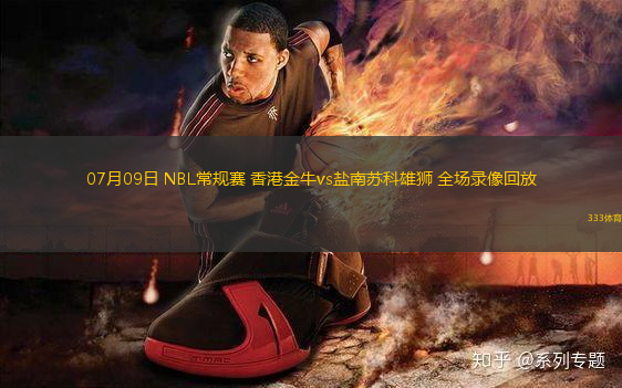 07月09日 NBL常規(guī)賽 香港金牛vs鹽南蘇科雄獅 全場錄像回放