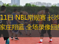 07月11日 NBL常規(guī)賽 長沙勇勝vs石家莊翔藍 全場錄像回放