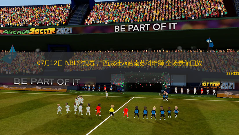 07月12日 NBL常規(guī)賽 廣西威壯vs鹽南蘇科雄獅 全場錄像回放