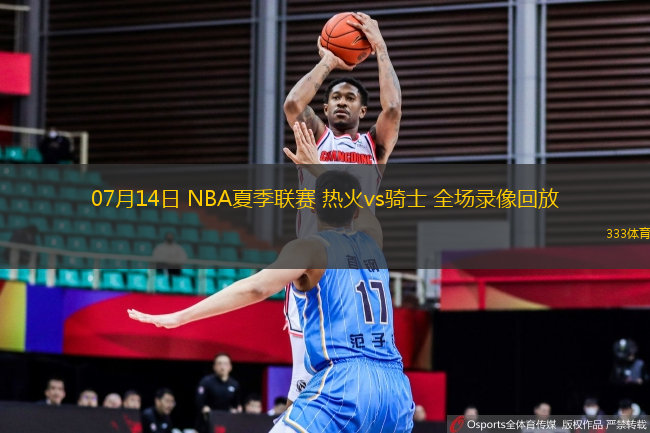 07月14日 NBA夏季聯(lián)賽 熱火vs騎士 全場錄像回放