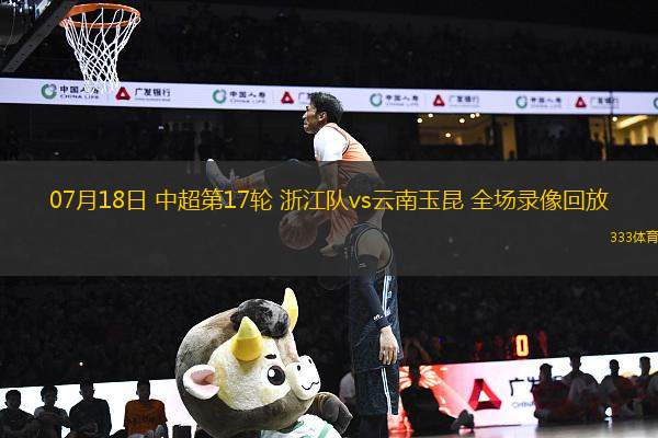 07月18日 中超第17輪 浙江隊vs云南玉昆 全場錄像回放
