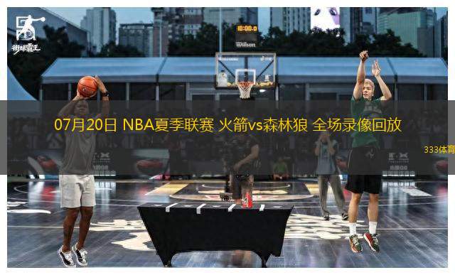 07月20日 NBA夏季聯(lián)賽 火箭vs森林狼 全場(chǎng)錄像回放