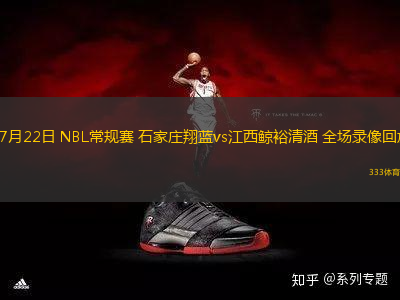 07月22日 NBL常規(guī)賽 石家莊翔藍(lán)vs江西鯨裕清酒 全場錄像回放