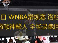 07月23日 WNBA常規(guī)賽 洛杉磯火花vs華盛頓神秘人 全場錄像回放
