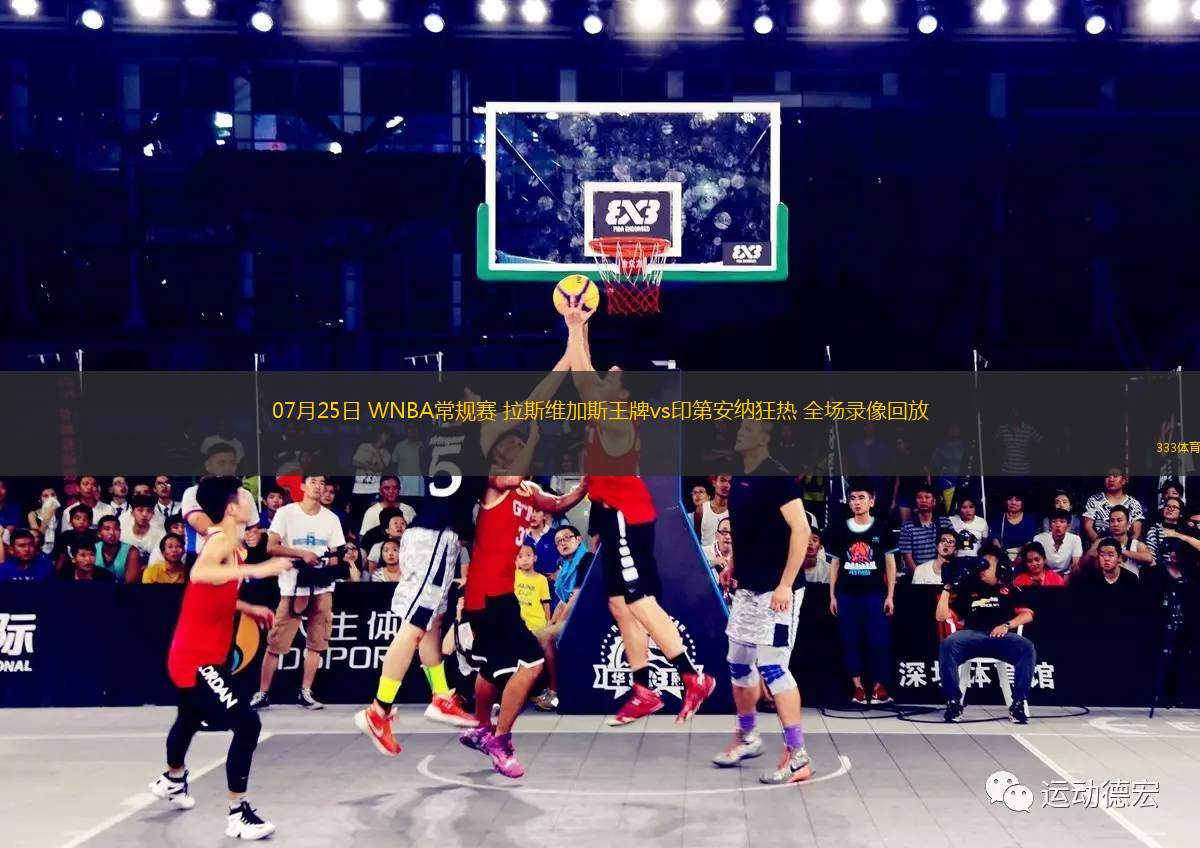 07月25日 WNBA常規(guī)賽 拉斯維加斯王牌vs印第安納狂熱 全場錄像回放