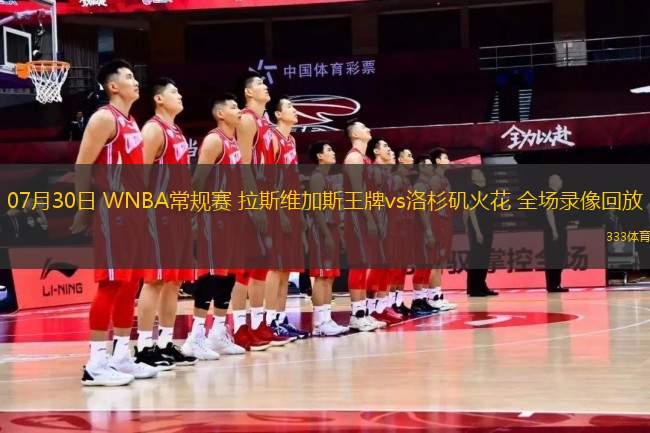 07月30日 WNBA常規(guī)賽 拉斯維加斯王牌vs洛杉磯火花 全場錄像回放