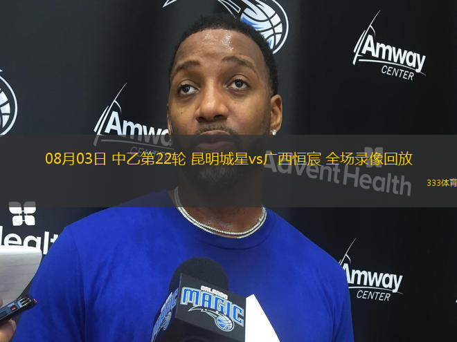 08月03日 中乙第22輪 昆明城星vs廣西恒宸 全場錄像回放