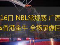 08月16日 NBL常規(guī)賽 廣西威壯vs香港金牛 全場錄像回放