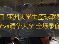 08月18日 亞洲大學(xué)生籃球聯(lián)賽小組賽 香港大學(xué)vs清華大學(xué) 全場錄像回放