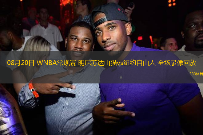 08月20日 WNBA常規(guī)賽 明尼蘇達(dá)山貓vs紐約自由人 全場錄像回放