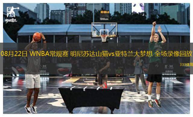 08月22日 WNBA常規(guī)賽 明尼蘇達(dá)山貓vs亞特蘭大夢想 全場錄像回放