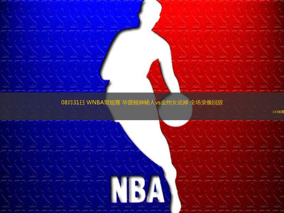 08月31日 WNBA常規(guī)賽 華盛頓神秘人vs金州女武神 全場錄像回放