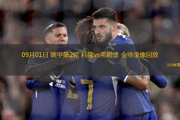 09月01日 德甲第2輪 科隆vs弗賴堡 全場(chǎng)錄像回放