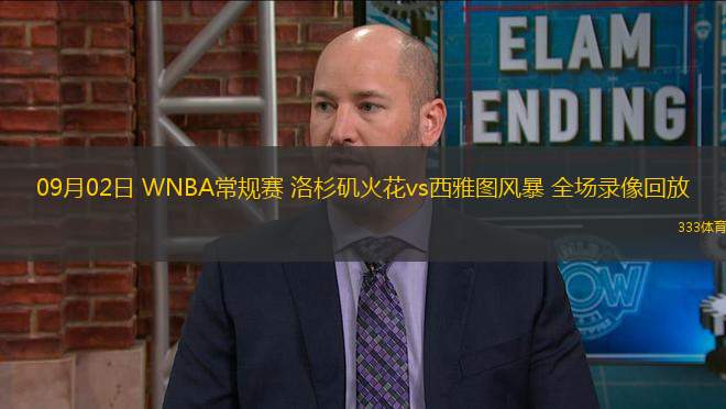 09月02日 WNBA常規(guī)賽 洛杉磯火花vs西雅圖風暴 全場錄像回放