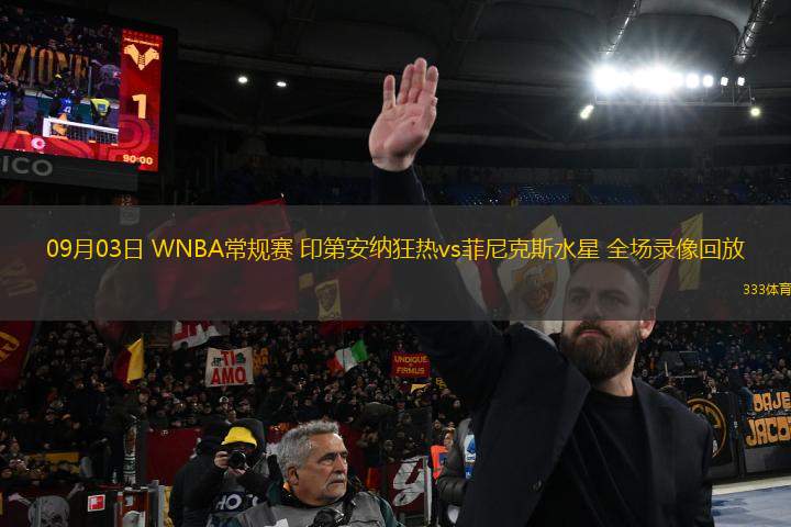 09月03日 WNBA常規(guī)賽 印第安納狂熱vs菲尼克斯水星 全場錄像回放