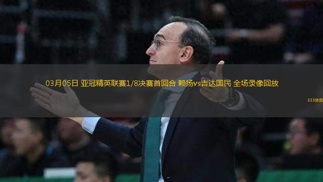 03月05日 亞冠精英聯(lián)賽1/8決賽首回合 賴(lài)揚(yáng)vs吉達(dá)國(guó)民 全場(chǎng)錄像回放