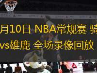 03月10日 NBA常規(guī)賽 騎士vs雄鹿 全場錄像回放