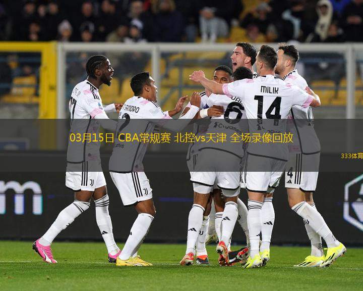03月15日 CBA常規(guī)賽 北控vs天津 全場錄像回放