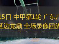 03月15日 中甲第1輪 廣東廣州隊豹vs延邊龍鼎 全場錄像回放