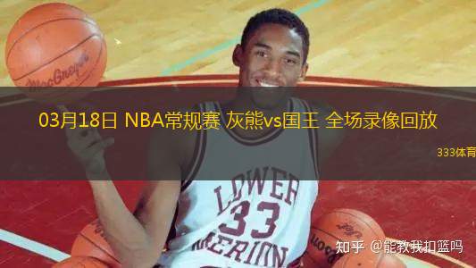 03月18日 NBA常規(guī)賽 灰熊vs國(guó)王 全場(chǎng)錄像回放