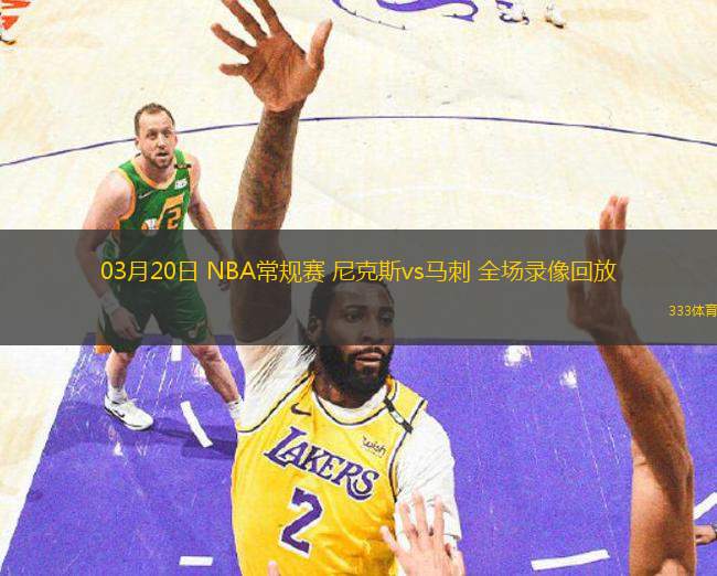 03月20日 NBA常規(guī)賽 尼克斯vs馬刺 全場(chǎng)錄像回放
