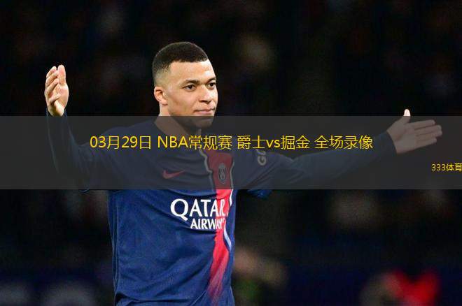 03月29日 NBA常規(guī)賽 爵士vs掘金 全場(chǎng)錄像