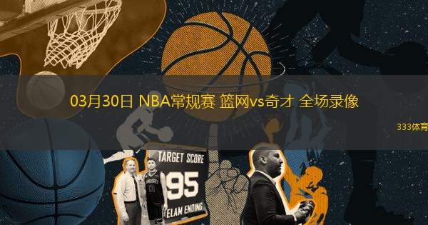 03月30日 NBA常規(guī)賽 籃網(wǎng)vs奇才 全場錄像