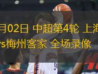 04月02日 中超第4輪 上海海港vs梅州客家 全場錄像