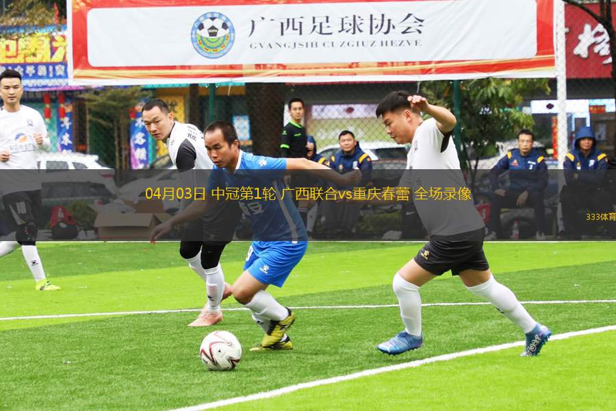 04月03日 中冠第1輪 廣西聯(lián)合vs重慶春蕾 全場錄像