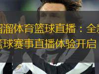 溜溜體育籃球直播：全新籃球賽事直播體驗(yàn)開啟