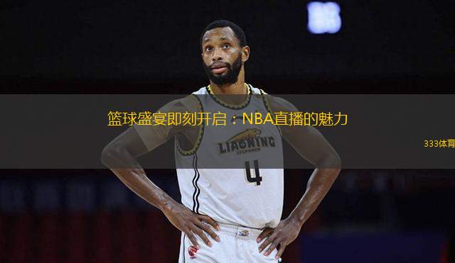 籃球盛宴即刻開啟：NBA直播的魅力